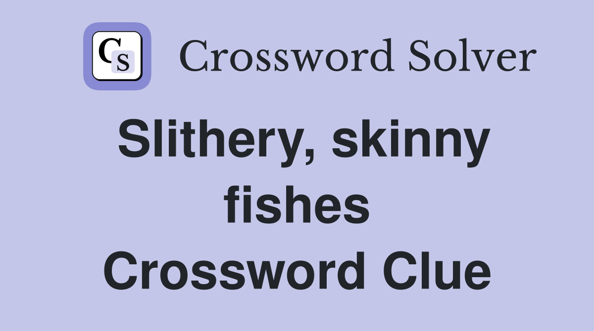 Slithery, skinny fishes Crossword Clue