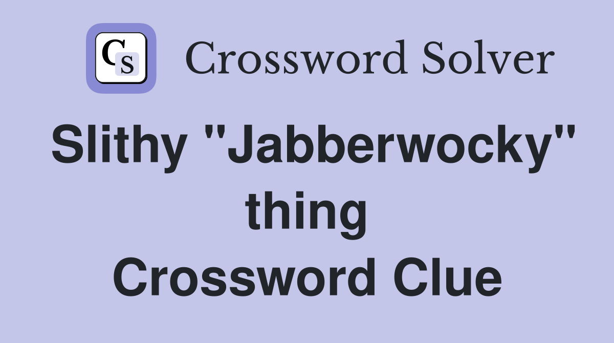 Slithy "Jabberwocky" thing Crossword Clue