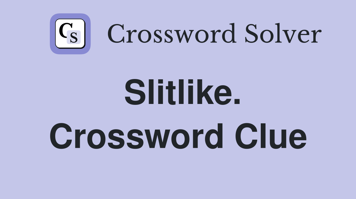 Slitlike. Crossword Clue