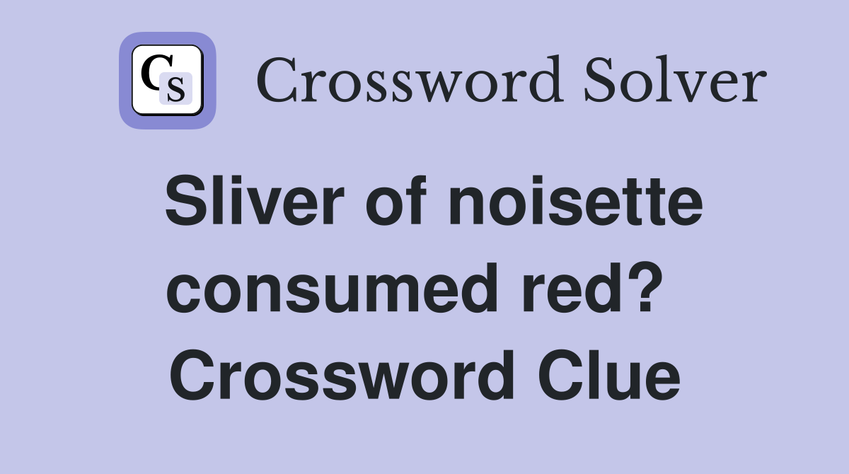 Sliver of noisette consumed red?  Crossword Clue