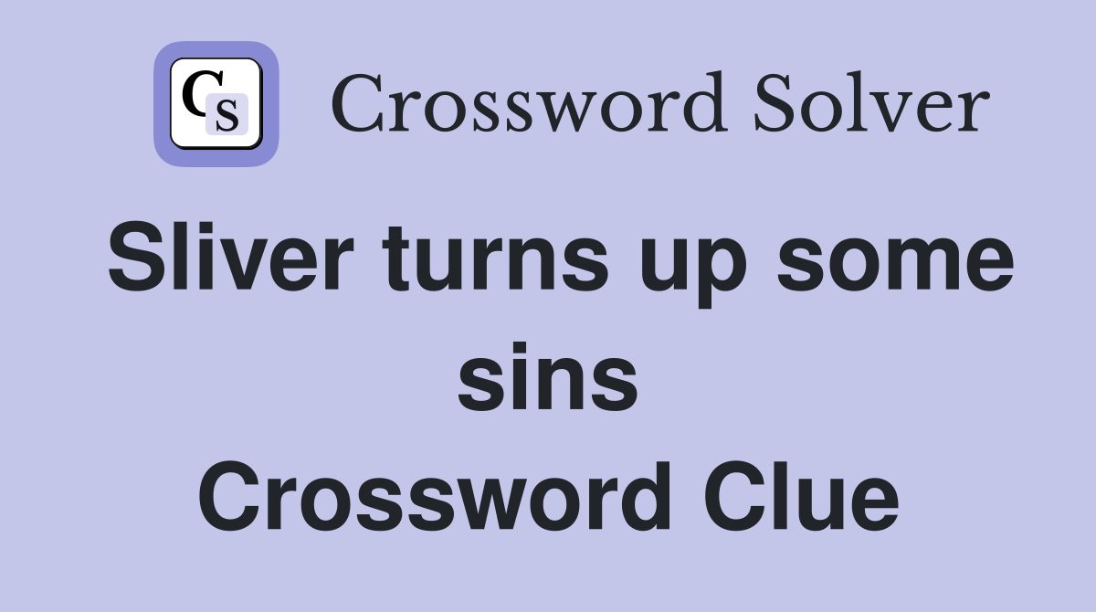 Sliver turns up some sins Crossword Clue
