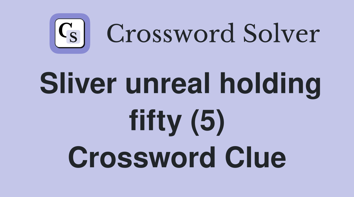 Sliver unreal holding fifty (5) Crossword Clue
