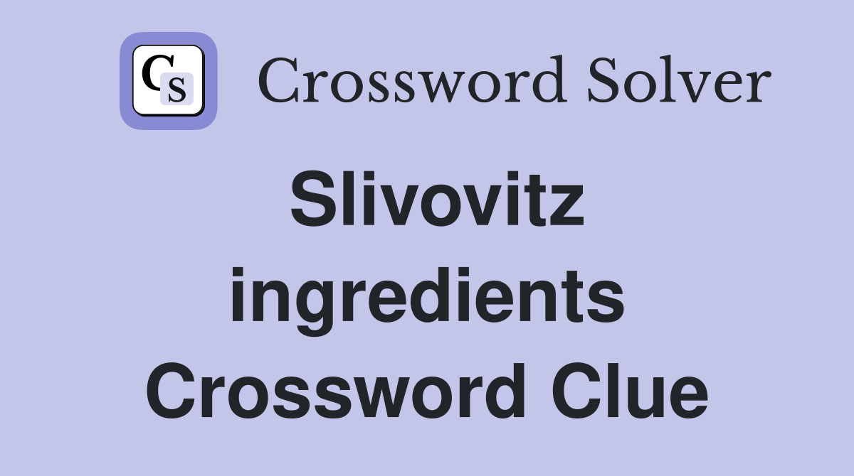 Slivovitz ingredients Crossword Clue