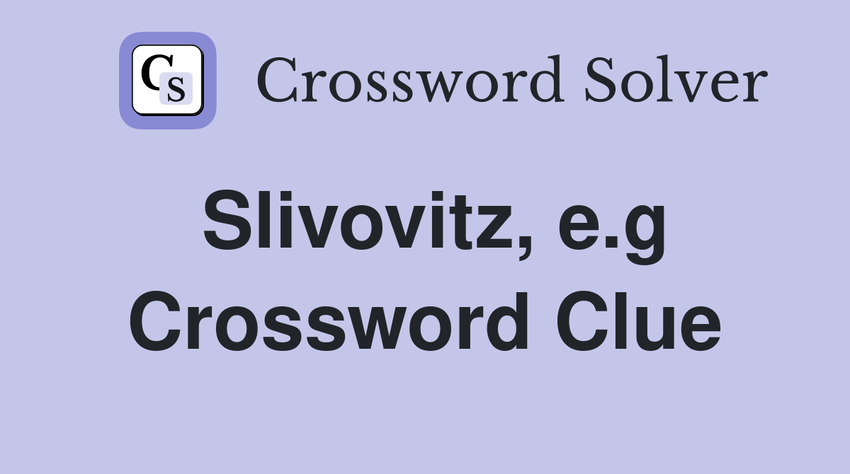 Slivovitz, e.g Crossword Clue