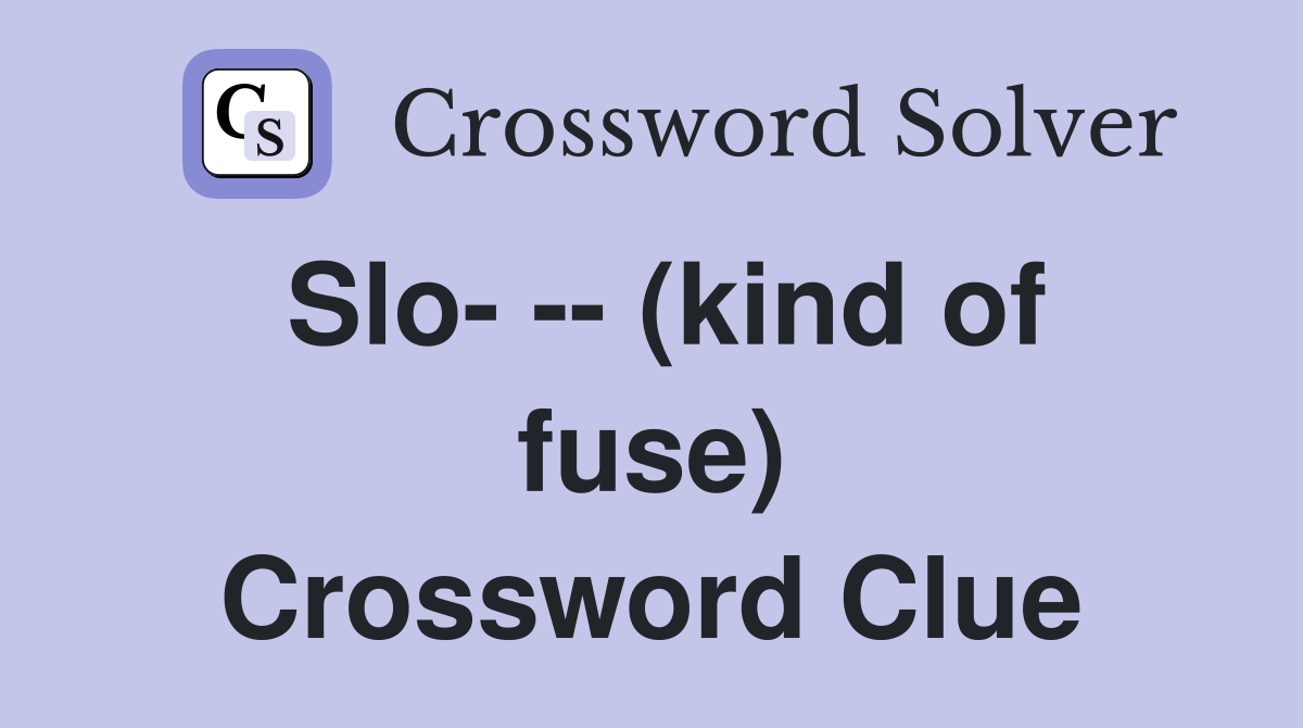 Slo- -- (kind of fuse) Crossword Clue
