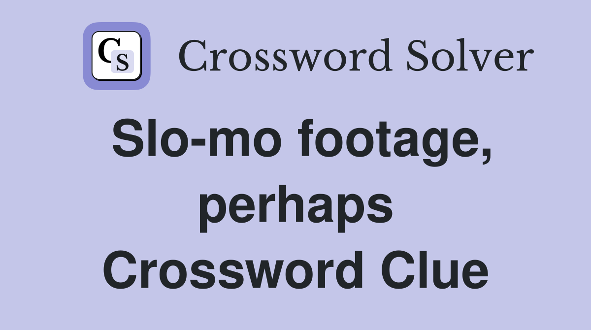 Slo-mo footage, perhaps Crossword Clue