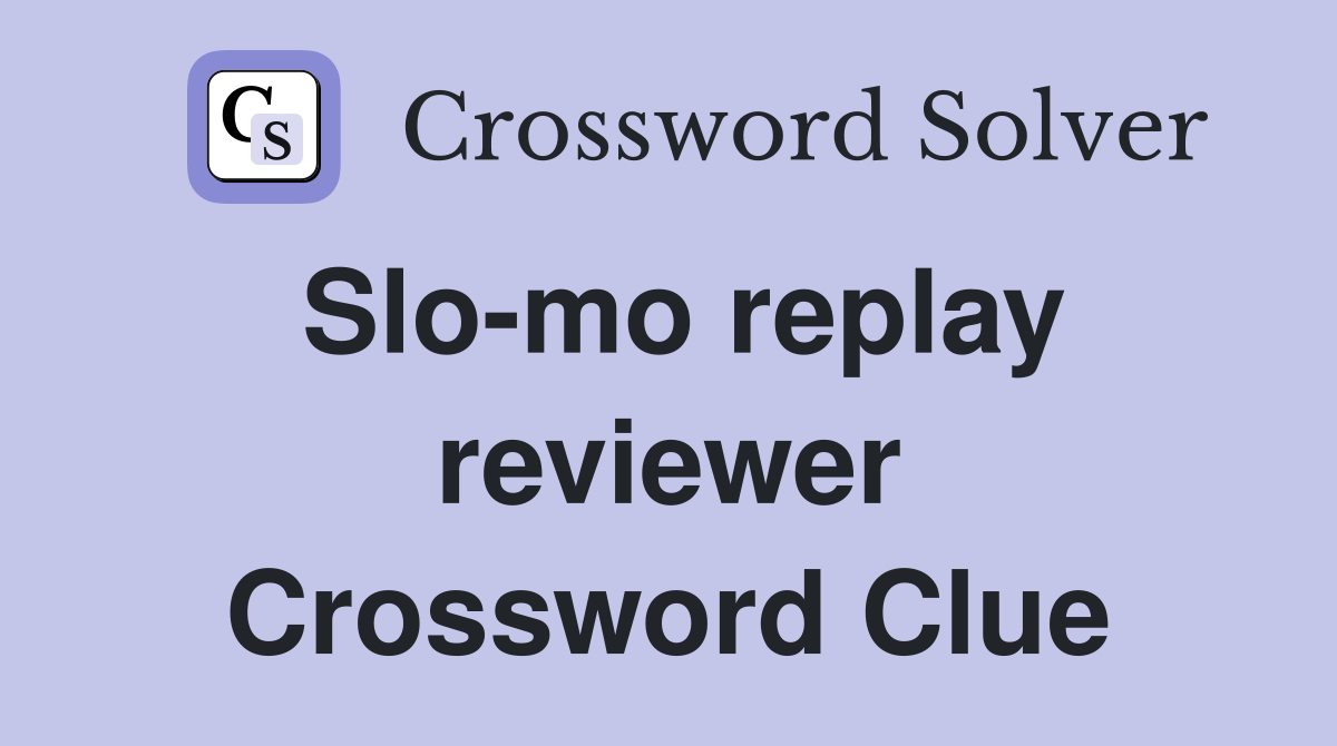 Slo-mo replay reviewer Crossword Clue