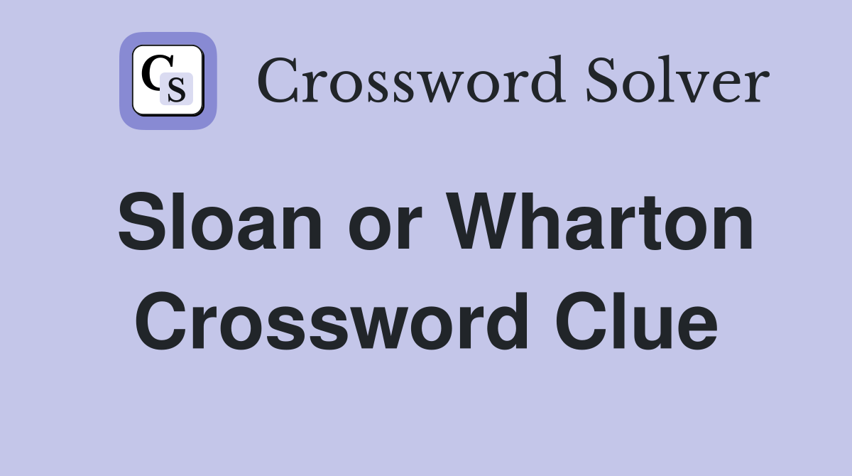 Sloan or Wharton Crossword Clue