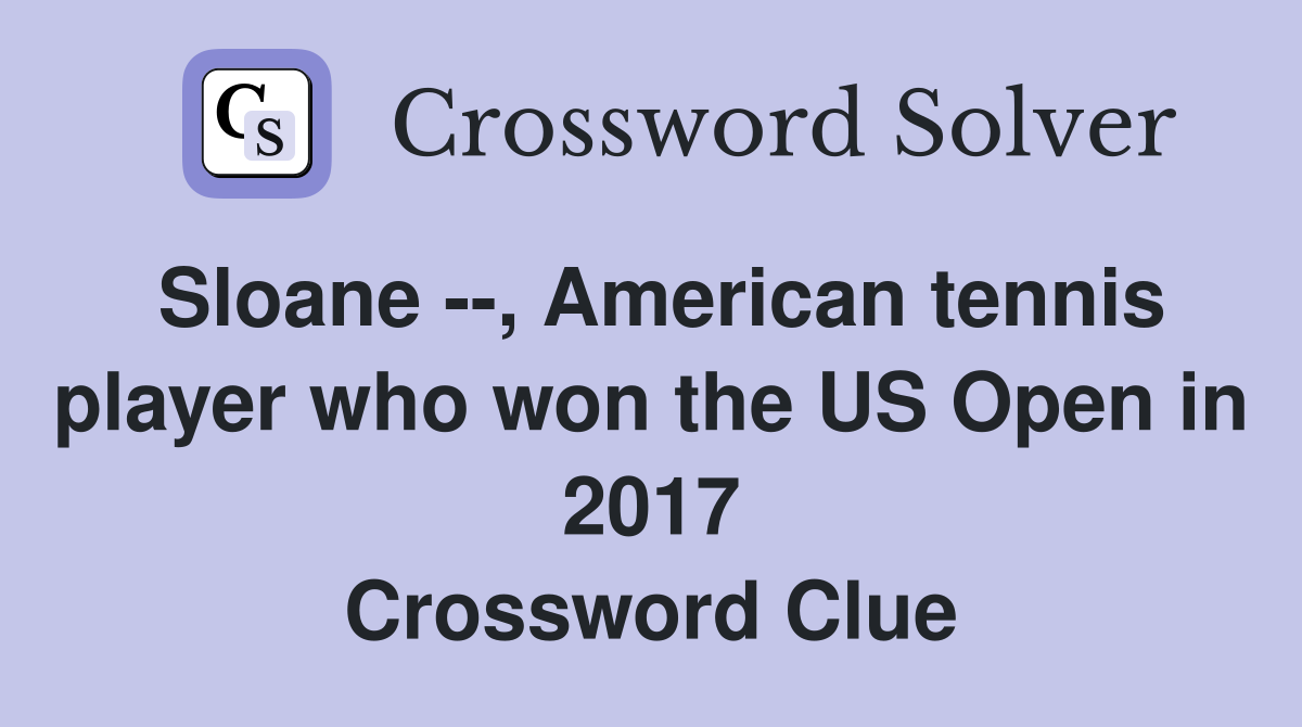 Sloane --, American tennis player who won the US Open in 2017 Crossword Clue