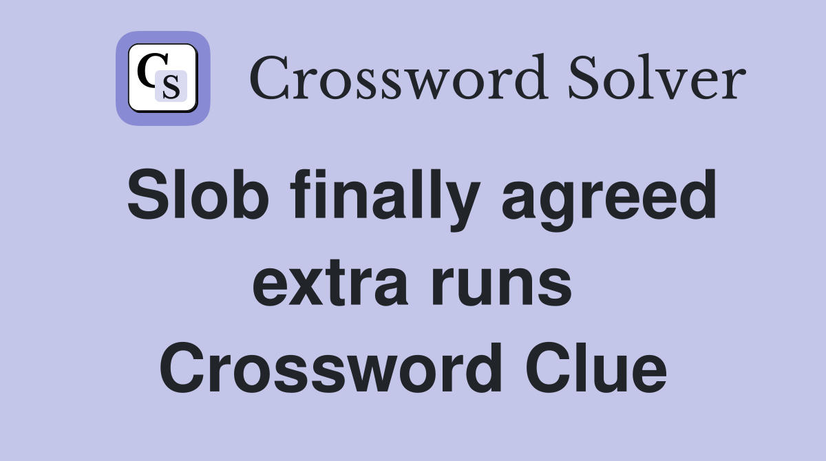 Slob finally agreed extra runs Crossword Clue