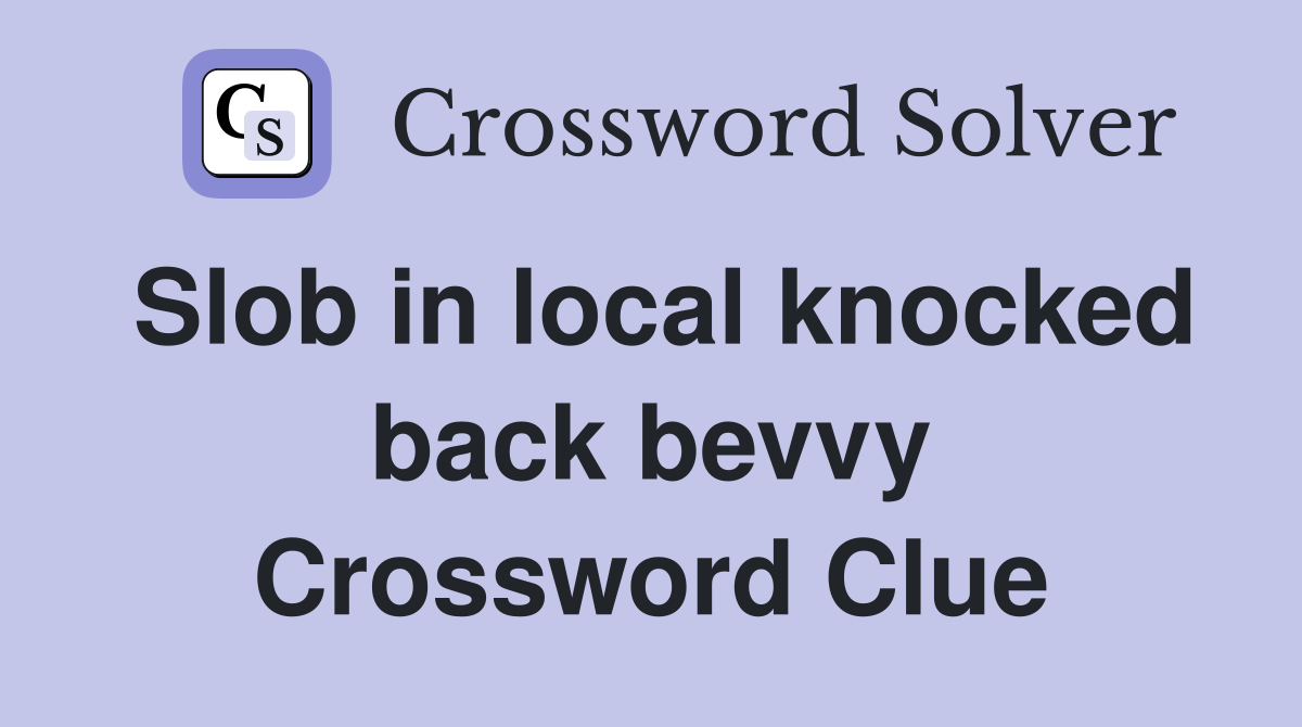 Slob in local knocked back bevvy Crossword Clue