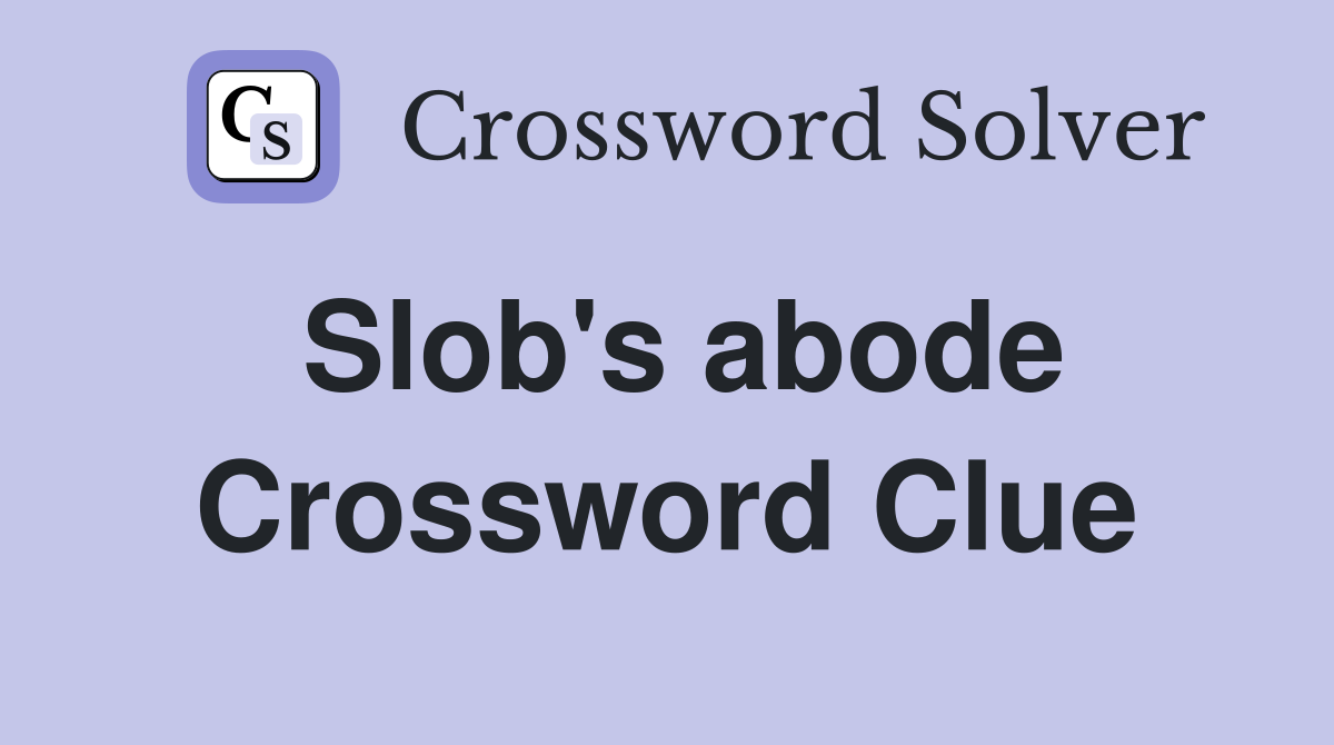 Slob's abode Crossword Clue