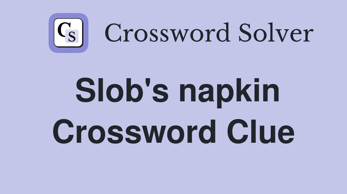 Slob's napkin Crossword Clue