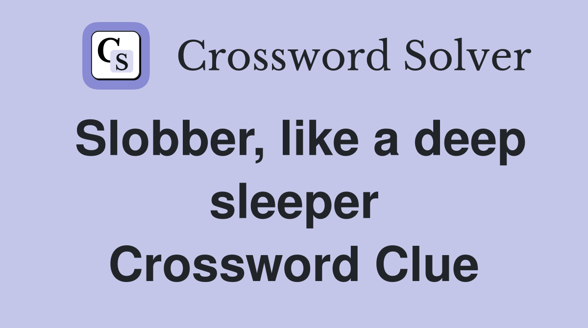 Slobber, like a deep sleeper Crossword Clue