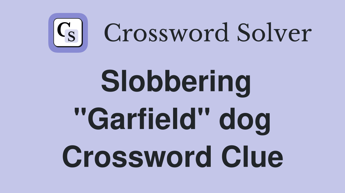 Slobbering "Garfield" dog Crossword Clue