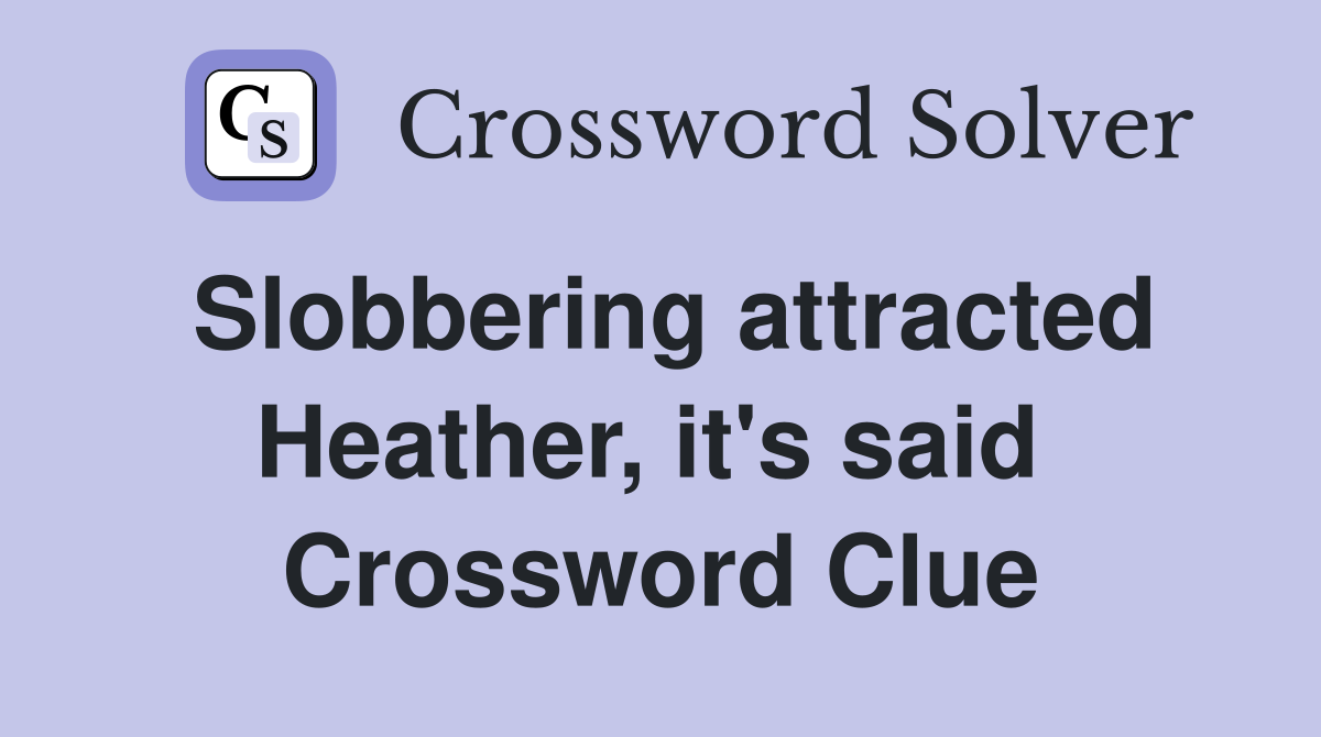 Slobbering attracted Heather, it's said  Crossword Clue