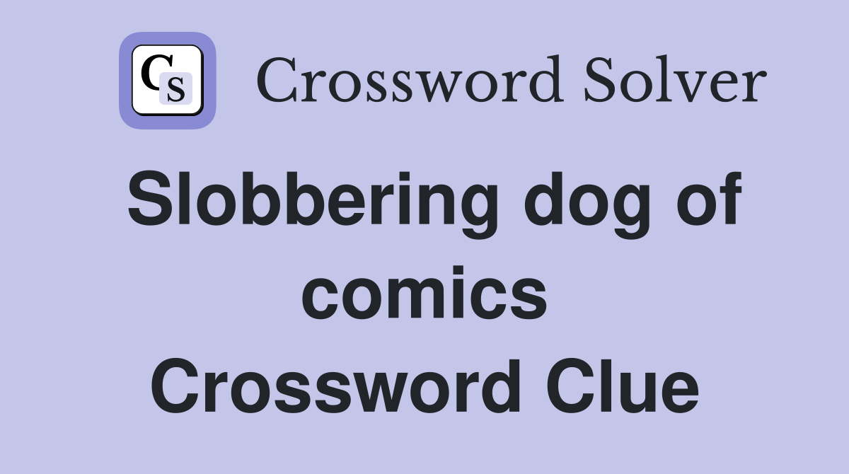 Slobbering dog of comics Crossword Clue