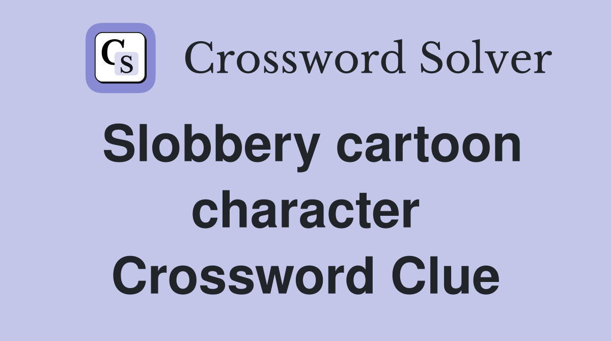 Slobbery cartoon character Crossword Clue