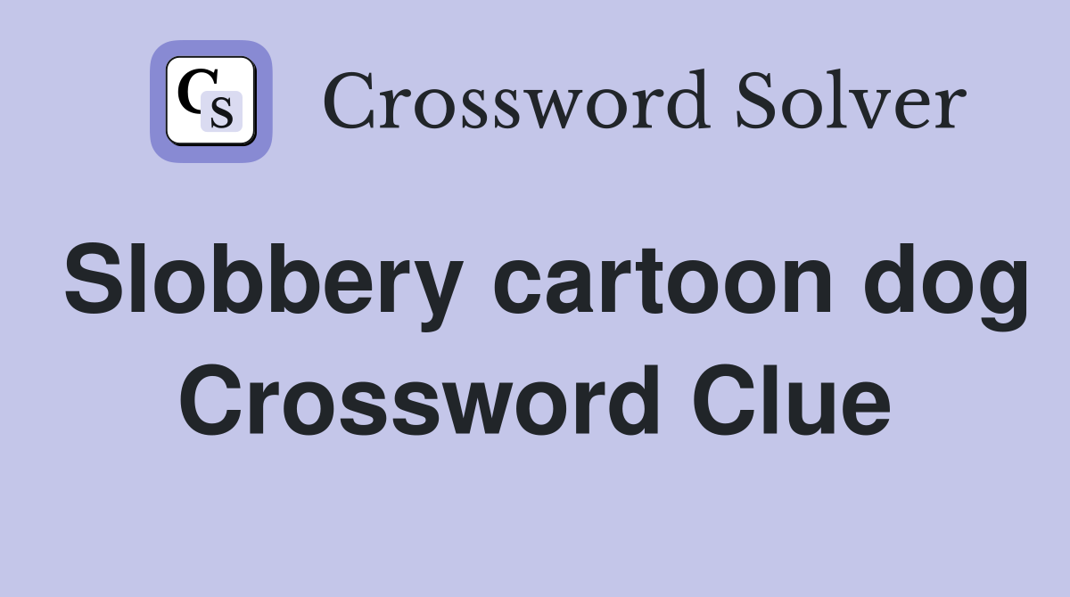 Slobbery cartoon dog Crossword Clue