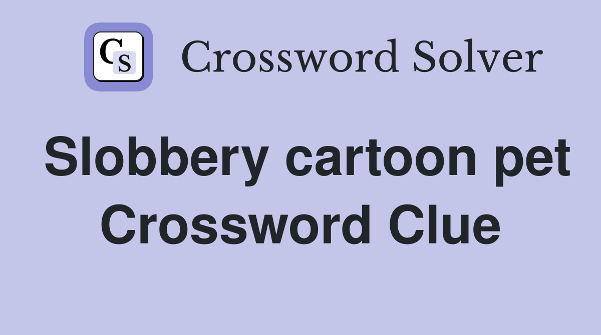 Slobbery cartoon pet Crossword Clue