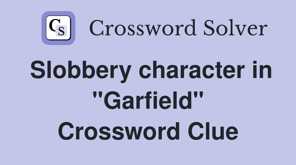 Slobbery character in "Garfield" Crossword Clue