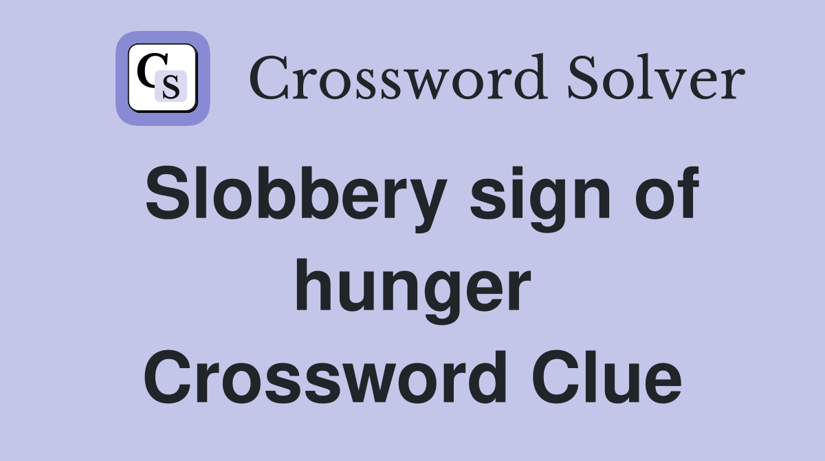 Slobbery sign of hunger Crossword Clue