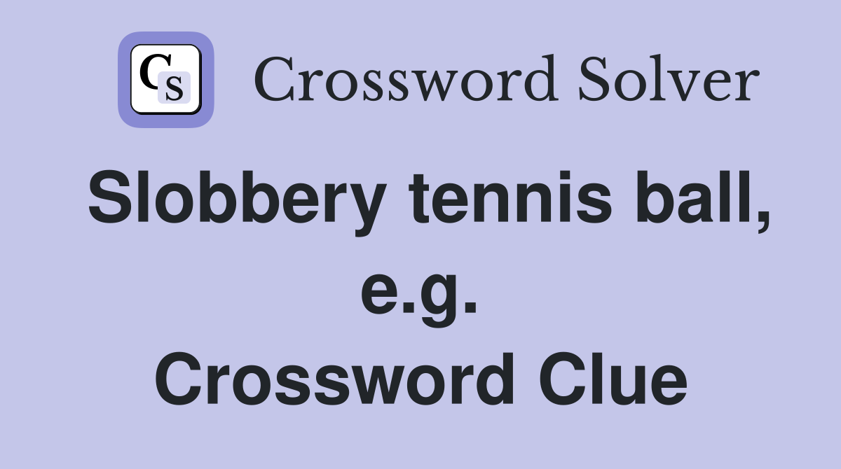 Slobbery tennis ball, e.g. Crossword Clue