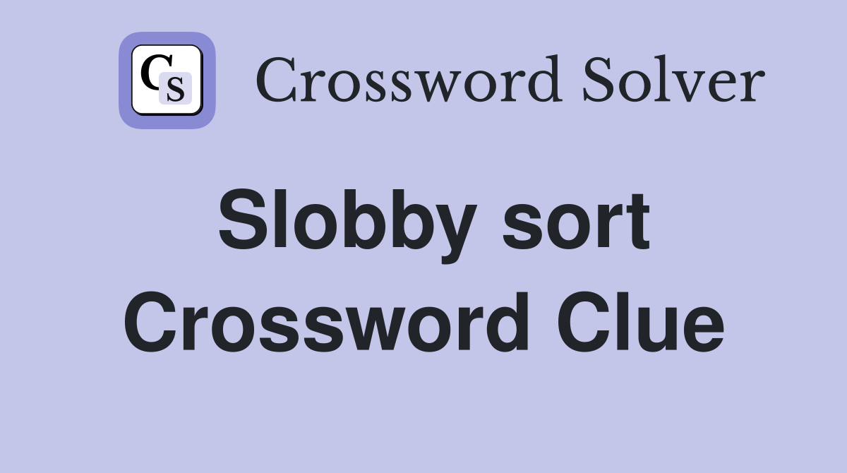 Slobby sort Crossword Clue