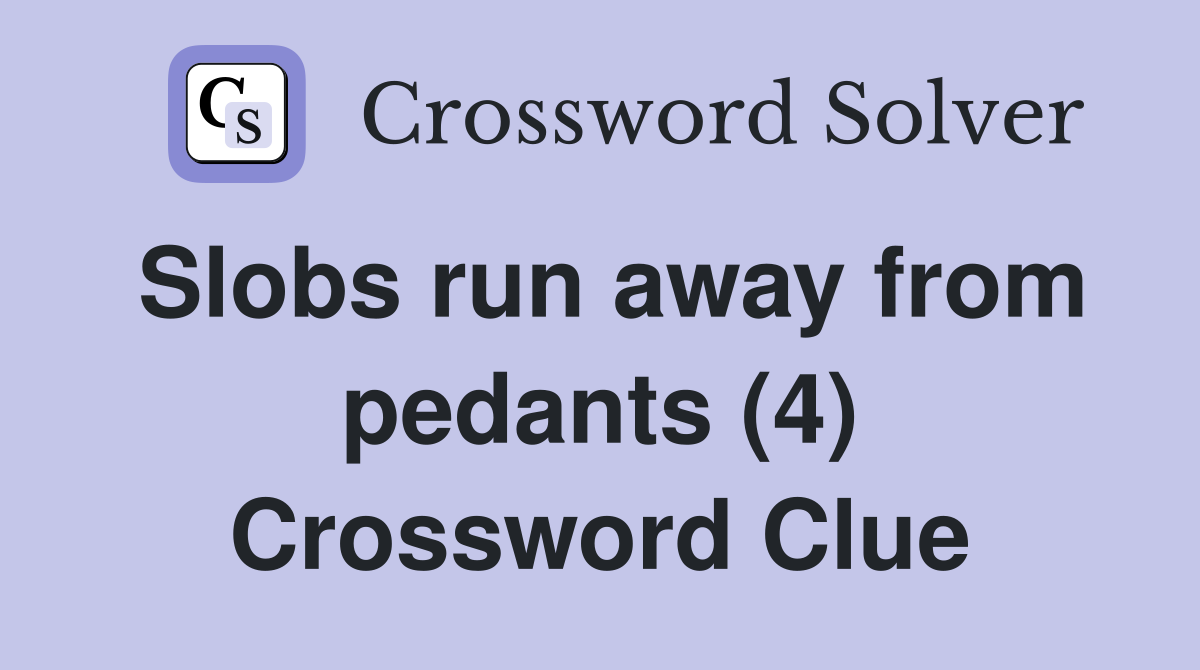 Slobs run away from pedants (4) Crossword Clue