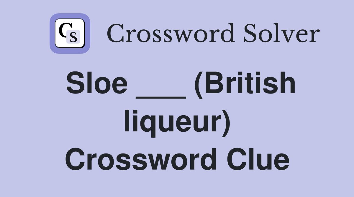 Sloe ___ (British liqueur) Crossword Clue