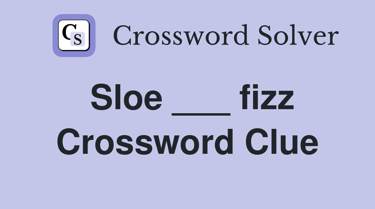 Sloe ___ fizz Crossword Clue