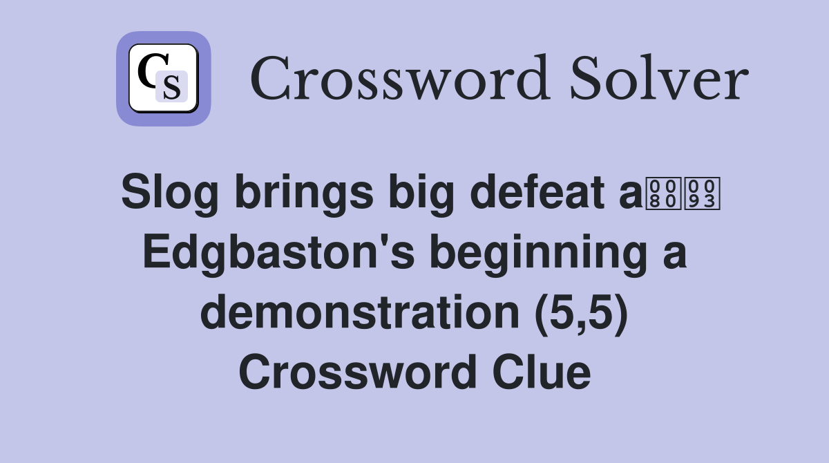 Slog brings big defeat a Edgbaston's beginning a demonstration (5,5) Crossword Clue