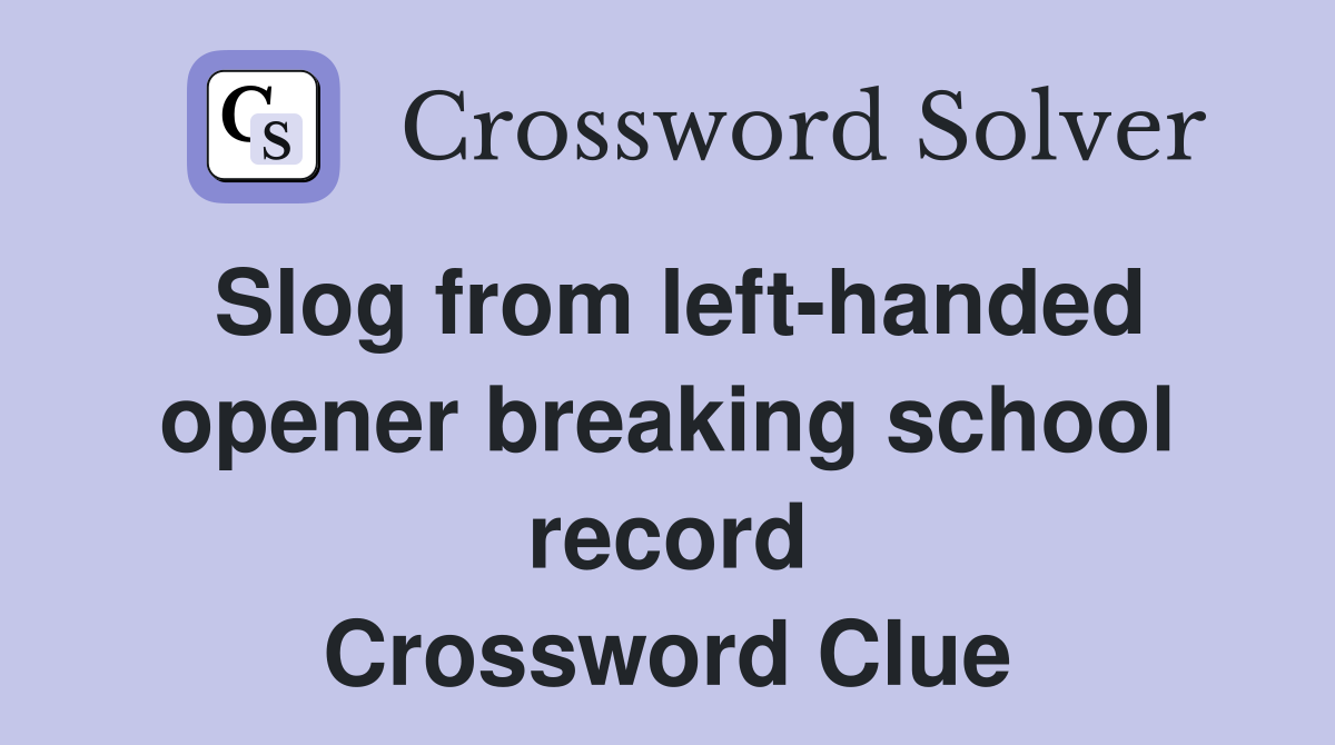 Slog from left-handed opener breaking school record Crossword Clue