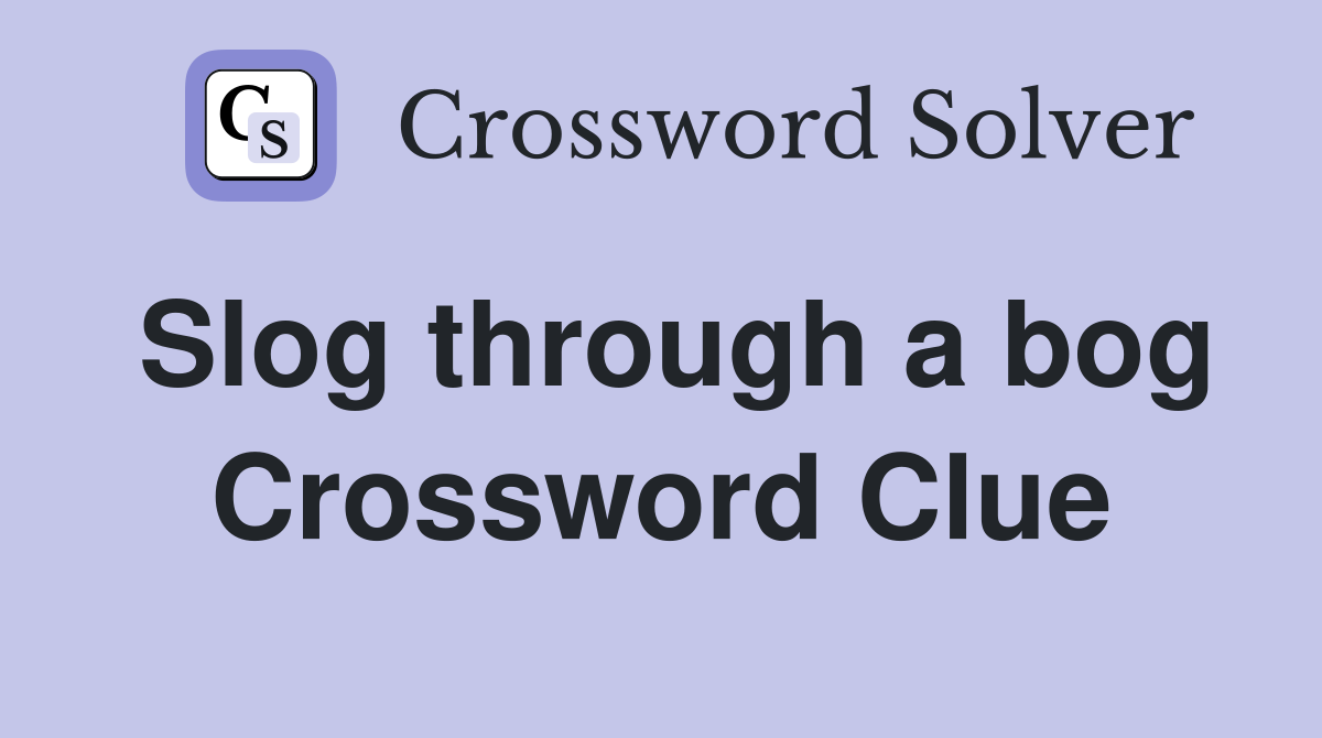 Slog through a bog Crossword Clue