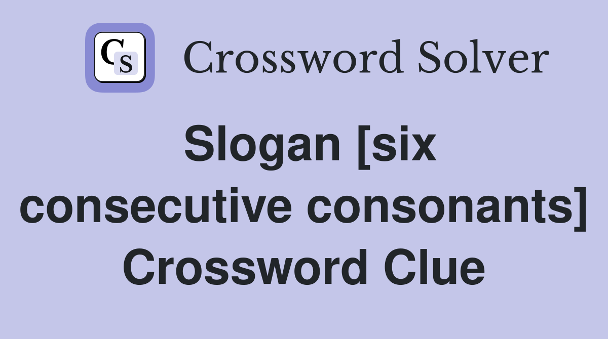 Slogan [six consecutive consonants] Crossword Clue