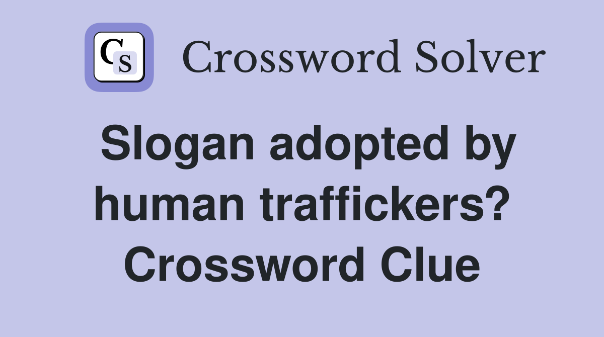 Slogan adopted by human traffickers? Crossword Clue