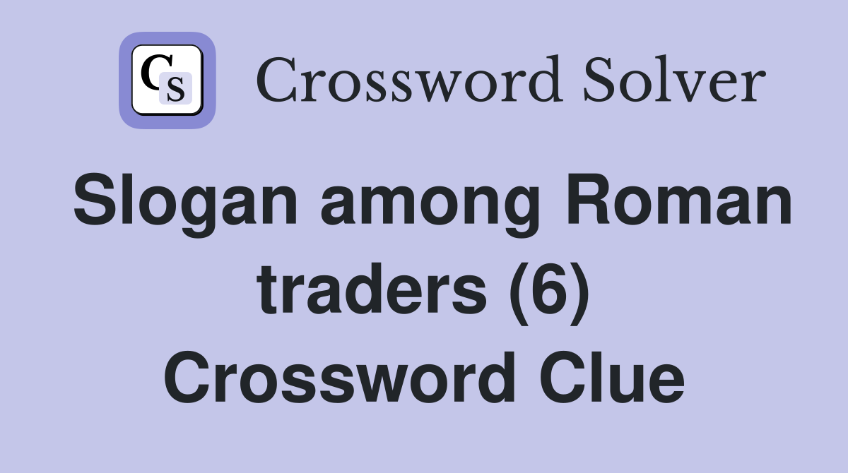 Slogan among Roman traders (6) Crossword Clue