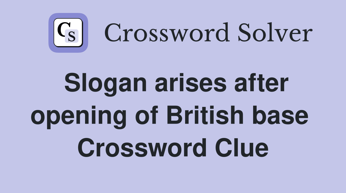 Slogan arises after opening of British base  Crossword Clue