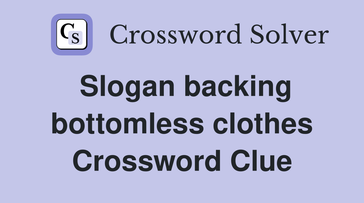 Slogan backing bottomless clothes Crossword Clue
