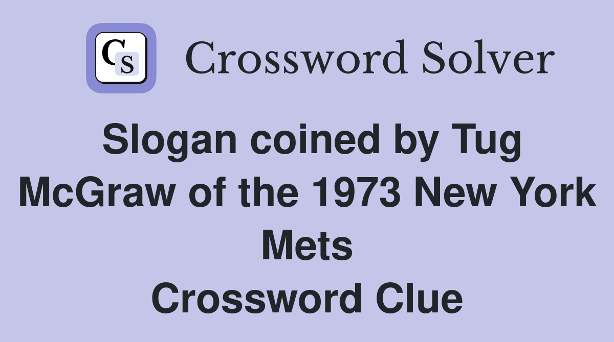 Slogan coined by Tug McGraw of the 1973 New York Mets Crossword Clue