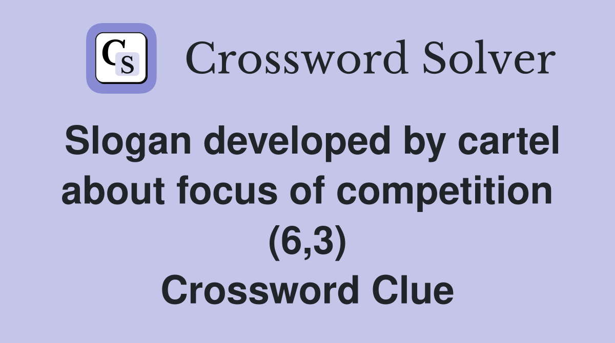 Slogan developed by cartel about focus of competition (6,3) Crossword Clue