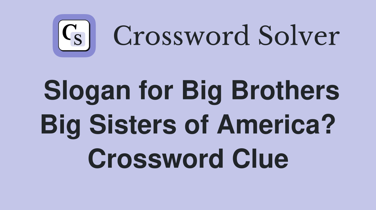 Slogan for Big Brothers Big Sisters of America? Crossword Clue