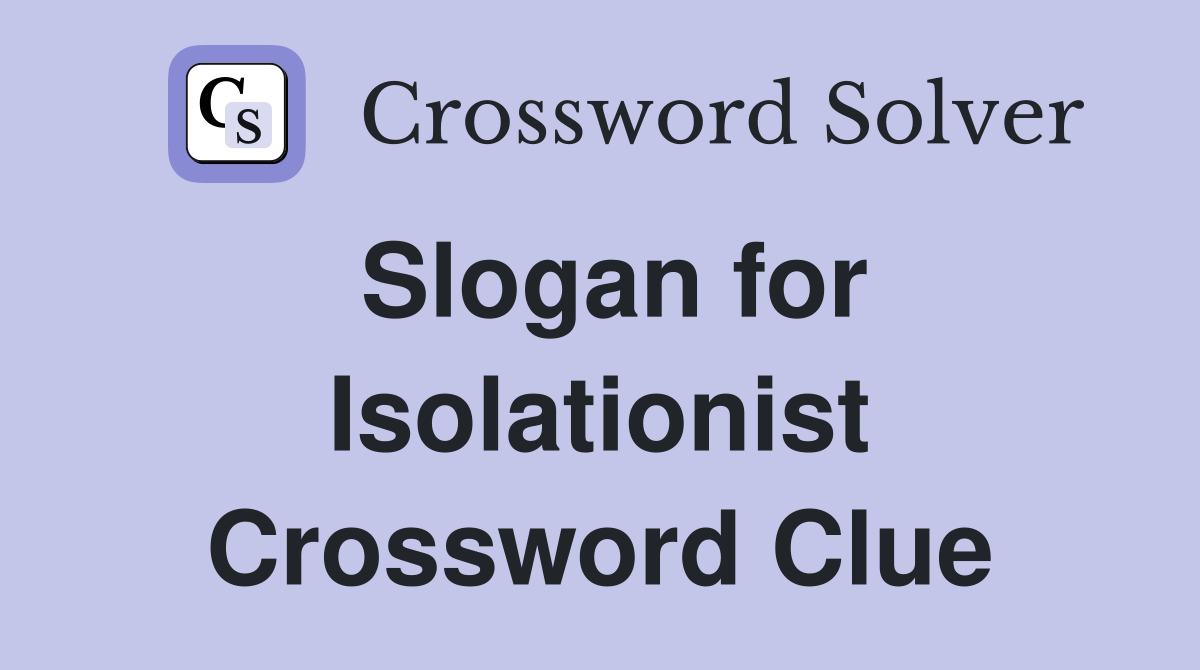 Slogan for Isolationist Crossword Clue
