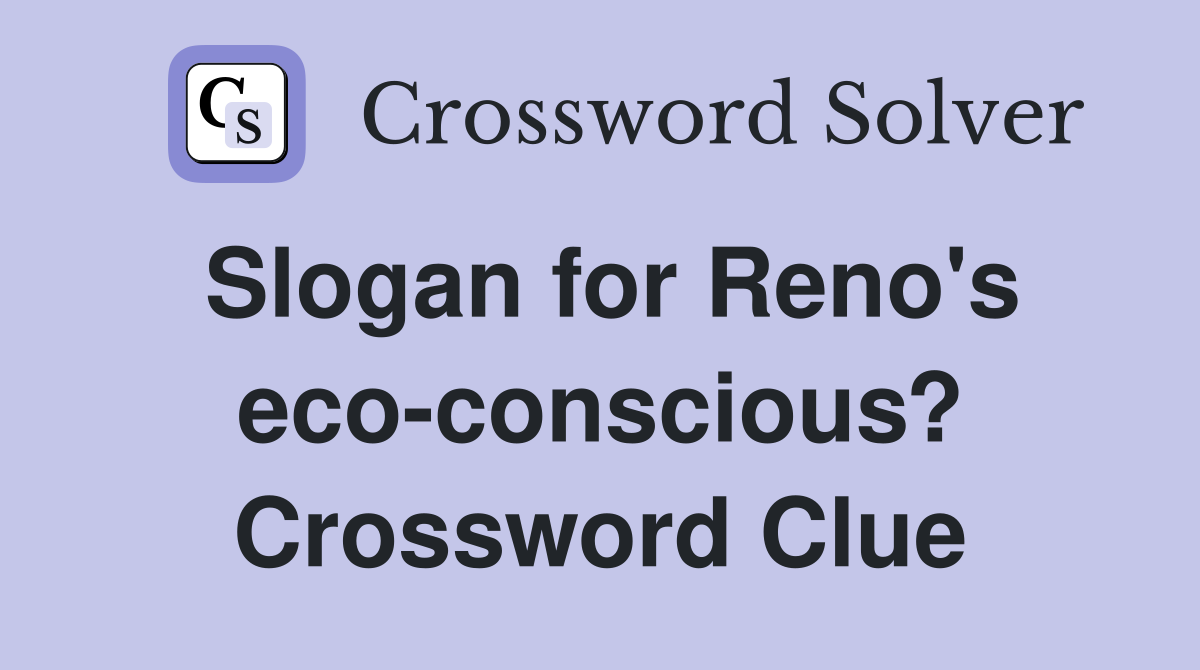 Slogan for Reno's eco-conscious? Crossword Clue