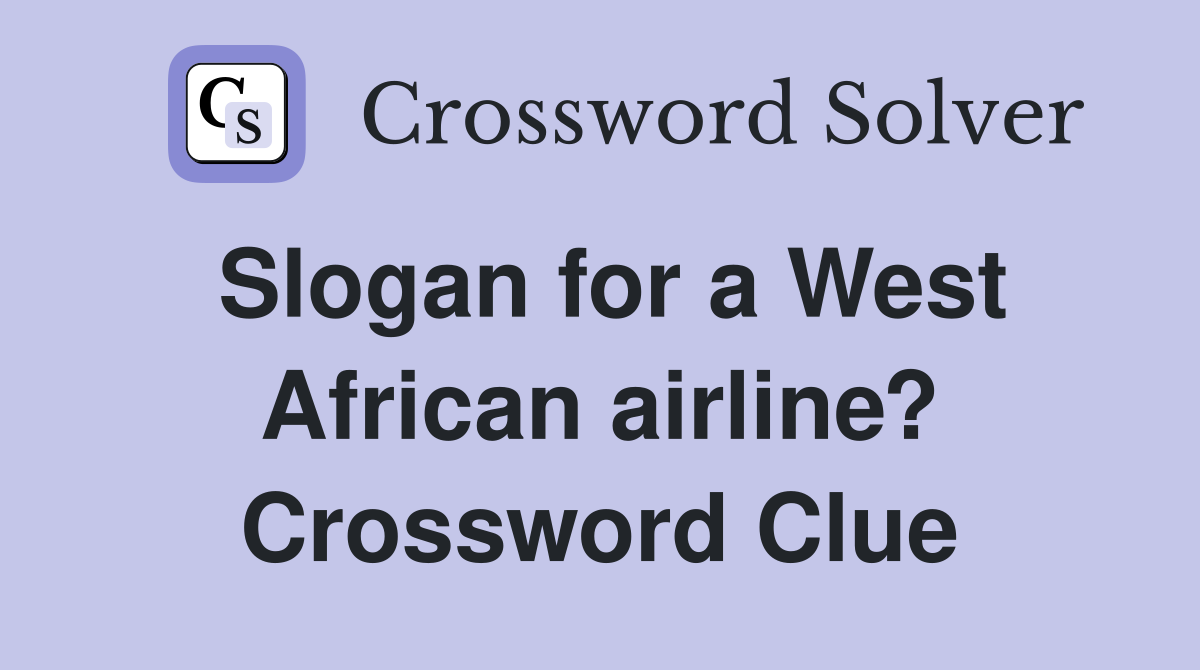Slogan for a West African airline? Crossword Clue