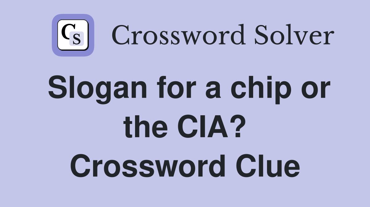 Slogan for a chip or the CIA? Crossword Clue