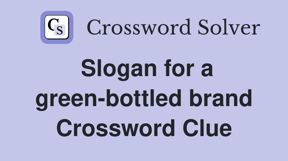 Slogan for a green-bottled brand Crossword Clue