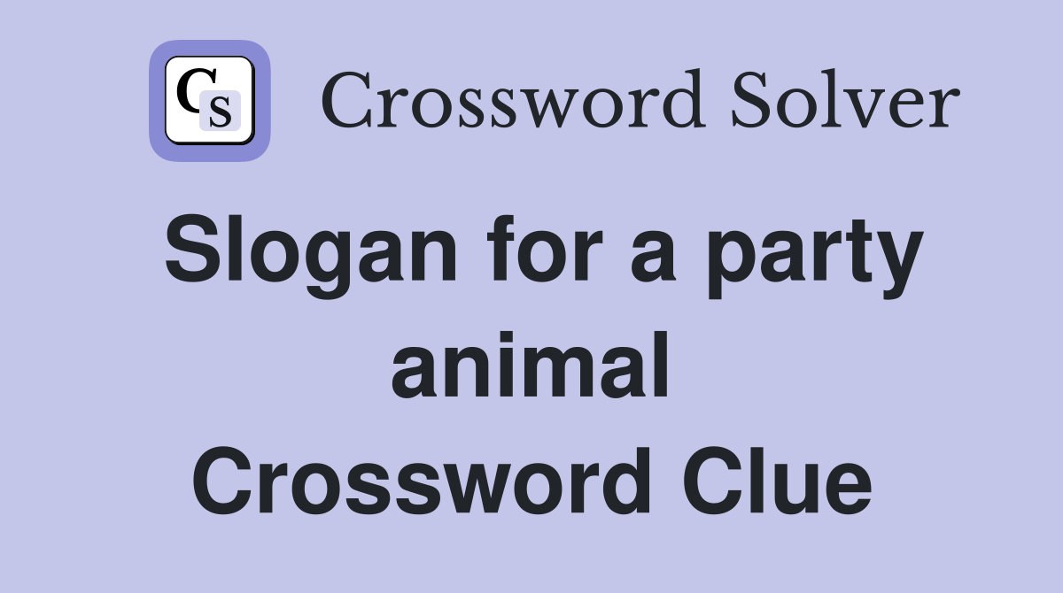 Slogan for a party animal Crossword Clue