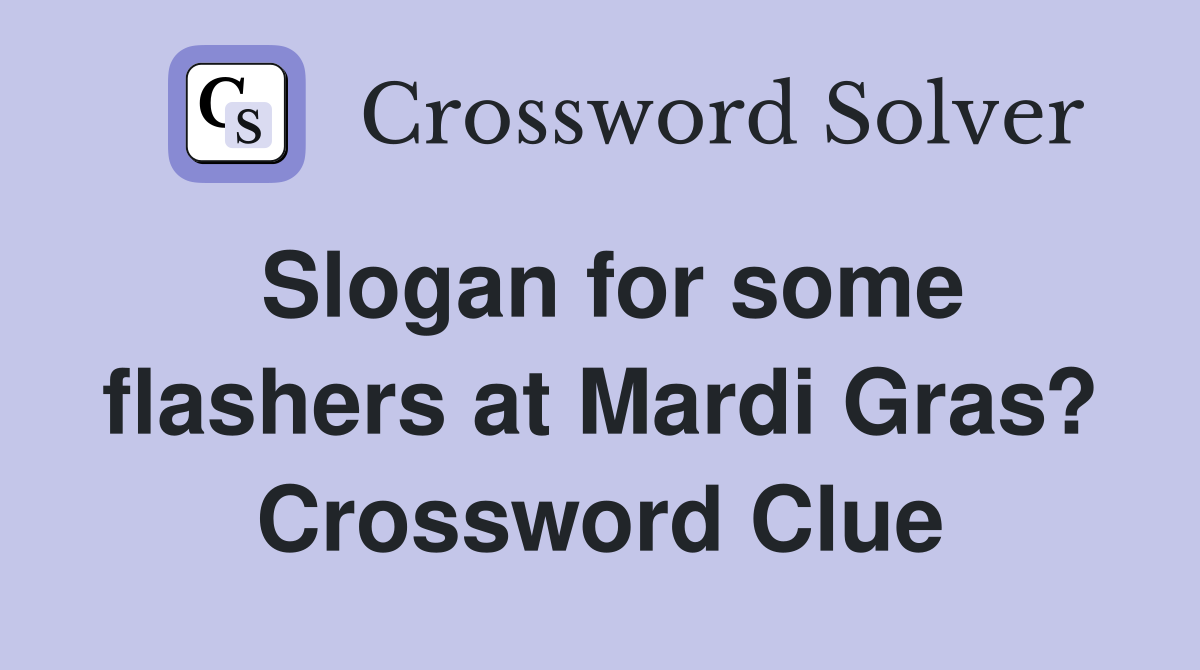 Slogan for some flashers at Mardi Gras? Crossword Clue