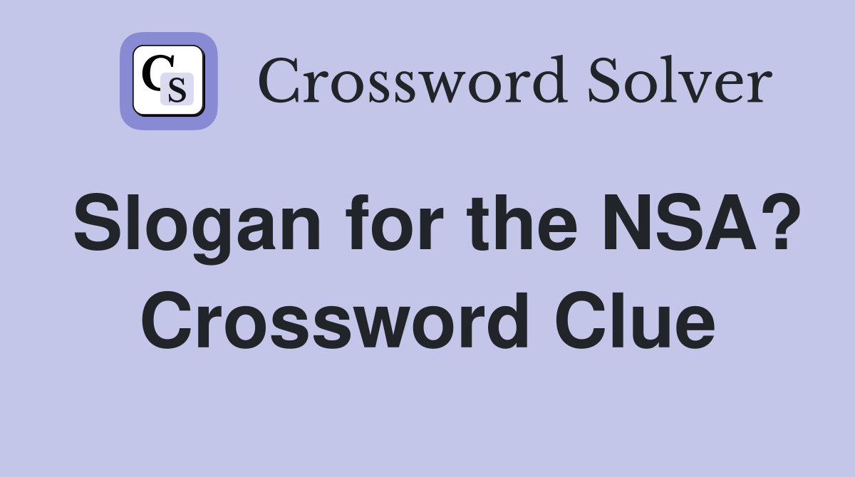 Slogan for the NSA? Crossword Clue